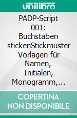 PADP-Script 001: Buchstaben stickenStickmuster Vorlagen für Namen, Initialen, Monogramm, Anfangsbuchstaben, ABC, Schrift und Alphabet. E-book. Formato EPUB ebook