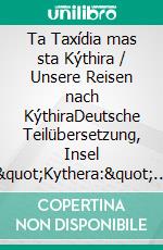 Ta Taxídia mas sta Kýthira / Unsere Reisen nach KýthiraDeutsche Teilübersetzung, Insel &quot;Kythera:&quot; Historische Auslegung des Namens. E-book. Formato EPUB