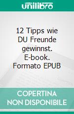 12 Tipps wie DU Freunde gewinnst. E-book. Formato EPUB ebook di Harald Mizerovsky