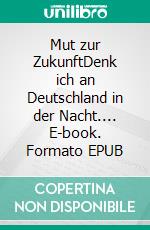 Mut zur ZukunftDenk ich an Deutschland in der Nacht.... E-book. Formato EPUB ebook