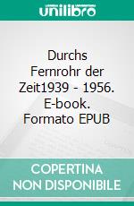 Durchs Fernrohr der Zeit1939 - 1956. E-book. Formato EPUB ebook