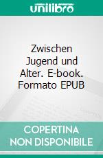 Zwischen Jugend und Alter. E-book. Formato EPUB ebook