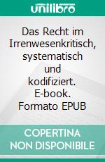 Das Recht im Irrenwesenkritisch, systematisch und kodifiziert. E-book. Formato EPUB ebook