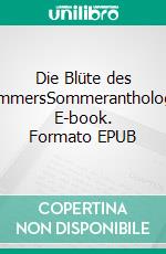 Die Blüte des SommersSommeranthologie. E-book. Formato EPUB ebook