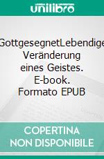 GottgesegnetLebendige Veränderung eines Geistes. E-book. Formato EPUB