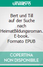 Bert und Till auf der Suche nach HeimatBildungsroman. E-book. Formato EPUB ebook di Peter Baumann