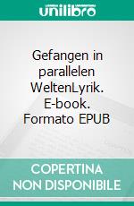 Gefangen in parallelen WeltenLyrik. E-book. Formato EPUB ebook di Sophia Benedict