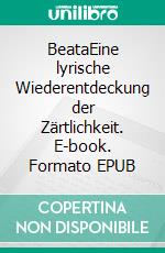 BeataEine lyrische Wiederentdeckung der Zärtlichkeit. E-book. Formato EPUB