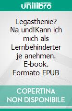 Legasthenie? Na und!Kann ich mich als Lernbehinderter je anehmen. E-book. Formato EPUB ebook di Sascha Savas Bönisch