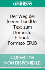 Der Weg der leeren HandDer Text zum Hörbuch. E-book. Formato EPUB ebook