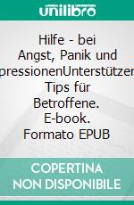 Hilfe - bei Angst, Panik und DepressionenUnterstützende Tips für Betroffene. E-book. Formato EPUB ebook