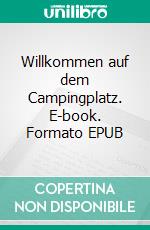 Willkommen auf dem Campingplatz. E-book. Formato EPUB ebook