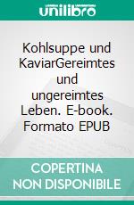 Kohlsuppe und KaviarGereimtes und ungereimtes Leben. E-book. Formato EPUB ebook di Angelika Trümper