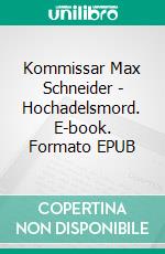 Kommissar Max Schneider - Hochadelsmord. E-book. Formato EPUB ebook di Spencer Corvis