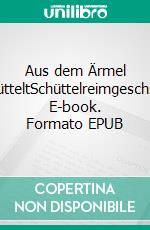 Aus dem Ärmel geschütteltSchüttelreimgeschichten. E-book. Formato EPUB