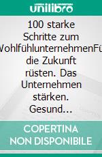 100 starke Schritte zum WohlfühlunternehmenFür die Zukunft rüsten. Das Unternehmen stärken. Gesund führen.. E-book. Formato EPUB ebook