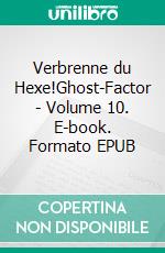 Verbrenne du Hexe!Ghost-Factor - Volume 10. E-book. Formato EPUB ebook