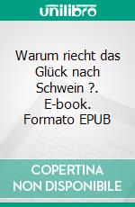 Warum riecht das Glück nach Schwein ?. E-book. Formato EPUB ebook di Sabine Bente