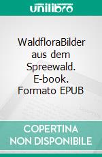 WaldfloraBilder aus dem Spreewald. E-book. Formato EPUB ebook