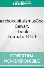 AnarchokapitalismusGegen Gewalt. E-book. Formato EPUB ebook di Stefan Blankertz