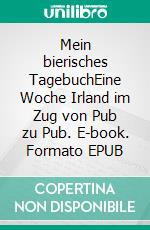 Mein bierisches TagebuchEine Woche Irland im Zug von Pub zu Pub. E-book. Formato EPUB