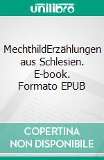 MechthildErzählungen aus Schlesien. E-book. Formato EPUB ebook