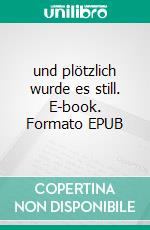 und plötzlich wurde es still. E-book. Formato EPUB ebook di Thorolf Gorski