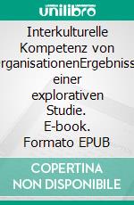 Interkulturelle Kompetenz von OrganisationenErgebnisse einer explorativen Studie. E-book. Formato EPUB ebook