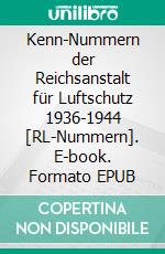 Kenn-Nummern der Reichsanstalt für Luftschutz 1936-1944 [RL-Nummern]. E-book. Formato EPUB ebook di Holger Förstemann