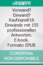 Vorwand? Einwand? Kaufsignal!16 Einwände mit 155 professionellen Antworten. E-book. Formato EPUB ebook