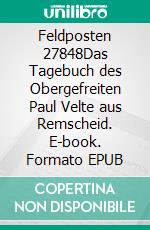 Feldposten 27848Das Tagebuch des Obergefreiten Paul Velte aus Remscheid. E-book. Formato EPUB ebook di Peter Jäger