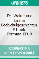 Dr. Walter und Emma PeelSchulgeschichten. E-book. Formato EPUB ebook