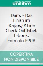 Darts - Das Finish im '01Eine Check-Out-Fibel. E-book. Formato EPUB ebook