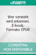 Wer versteht wird erkennen. E-book. Formato EPUB ebook di Norbert Scheurig