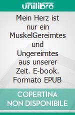 Mein Herz ist nur ein MuskelGereimtes und Ungereimtes aus unserer Zeit. E-book. Formato EPUB ebook