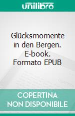 Glücksmomente in den Bergen. E-book. Formato EPUB ebook