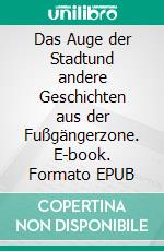 Das Auge der Stadtund andere Geschichten aus der Fußgängerzone. E-book. Formato EPUB ebook di Engelbert Manfred Müller