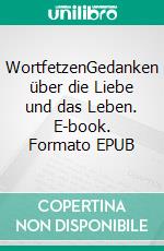 WortfetzenGedanken über die Liebe und das Leben. E-book. Formato EPUB ebook