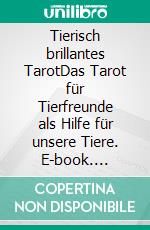 Tierisch brillantes TarotDas Tarot für Tierfreunde als Hilfe für unsere Tiere. E-book. Formato EPUB