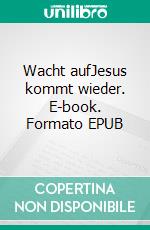 Wacht aufJesus kommt wieder. E-book. Formato EPUB