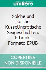 Solche und solche KüsseUnerotische Sexgeschichten. E-book. Formato EPUB ebook