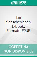 Ein Menschenleben. E-book. Formato EPUB