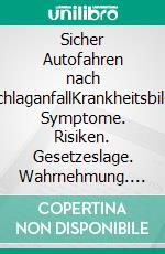 Sicher Autofahren nach SchlaganfallKrankheitsbild. Symptome. Risiken. Gesetzeslage. Wahrnehmung. Kommunikation. Präsentation einer Überprüfungsmethode. Anwender - und Expertenedition.. E-book. Formato EPUB ebook