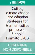 Coffee, climate change and adaption strategies for German coffee producers. E-book. Formato EPUB ebook