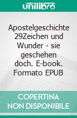 Apostelgeschichte 29Zeichen und Wunder - sie geschehen doch. E-book. Formato EPUB ebook