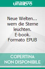 Neue Welten... wem die Sterne leuchten. E-book. Formato EPUB