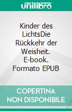 Kinder des LichtsDie Rückkehr der Weisheit. E-book. Formato EPUB ebook