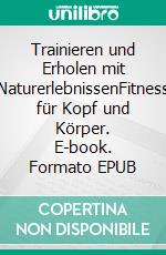 Trainieren und Erholen  mit  NaturerlebnissenFitness für Kopf und Körper. E-book. Formato EPUB ebook