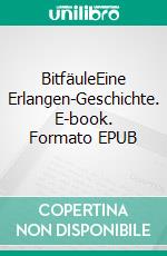 BitfäuleEine Erlangen-Geschichte. E-book. Formato EPUB ebook di Petra Fastermann