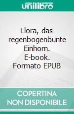 Elora, das regenbogenbunte Einhorn. E-book. Formato EPUB ebook